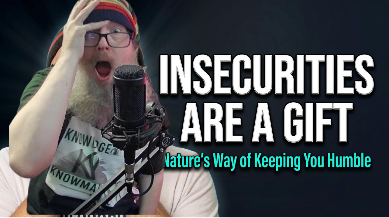 Inecurities are natures way of keeping us humble